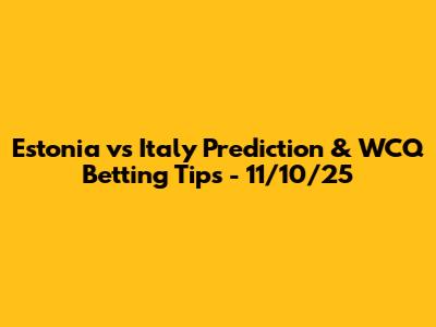 Estonia vs Italy Prediction & WCQ Betting Tips - 11/10/25