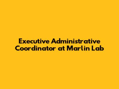 Executive Administrative Coordinator at Marlin Lab