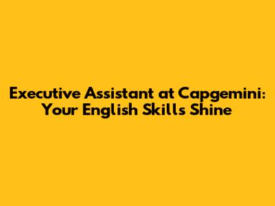Executive Assistant at Capgemini: Your English Skills Shine