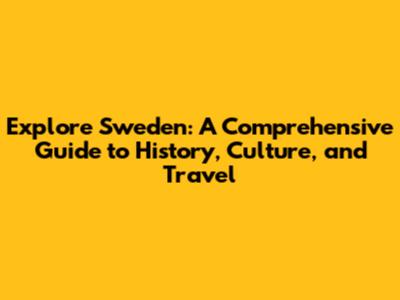 Explore Sweden: A Comprehensive Guide to History, Culture, and Travel