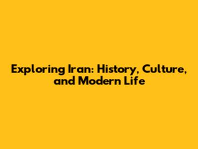 Exploring Iran: History, Culture, and Modern Life