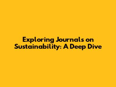 Exploring Journals on Sustainability: A Deep Dive