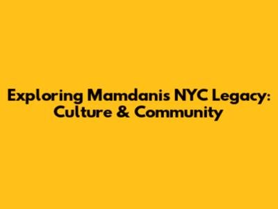 Exploring Mamdani's NYC Legacy: Culture & Community