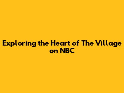 Exploring the Heart of 'The Village' on NBC