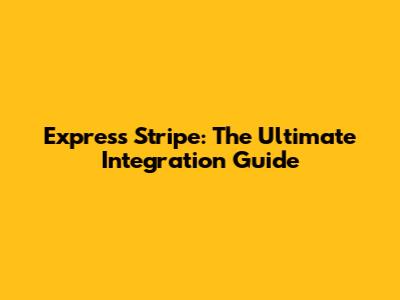 Express Stripe: The Ultimate Integration Guide