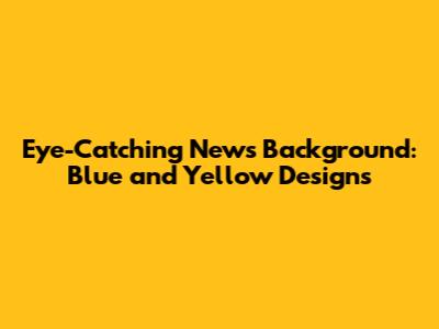Eye-Catching News Background: Blue and Yellow Designs