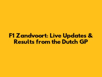F1 Zandvoort: Live Updates & Results from the Dutch GP