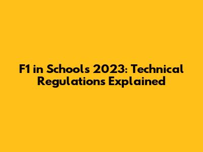 F1 in Schools 2023: Technical Regulations Explained