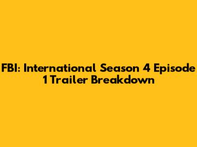 FBI: International Season 4 Episode 1 Trailer Breakdown