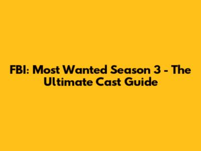 FBI: Most Wanted Season 3 - The Ultimate Cast Guide