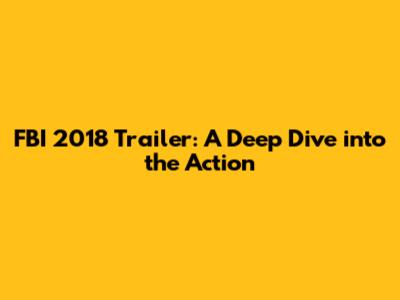 FBI 2018 Trailer: A Deep Dive into the Action