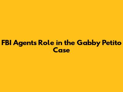 FBI Agent's Role in the Gabby Petito Case