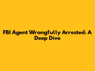 FBI Agent Wrongfully Arrested: A Deep Dive