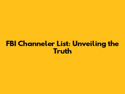 FBI Channeler List: Unveiling the Truth