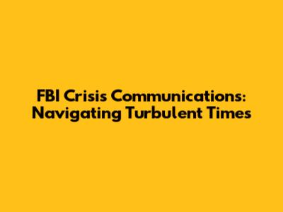 FBI Crisis Communications: Navigating Turbulent Times