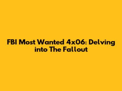 FBI Most Wanted 4x06: Delving into "The Fallout"