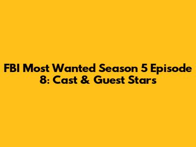 FBI Most Wanted Season 5 Episode 8: Cast & Guest Stars