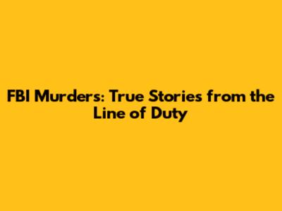 FBI Murders: True Stories from the Line of Duty