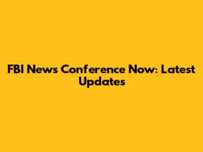 FBI News Conference Now: Latest Updates