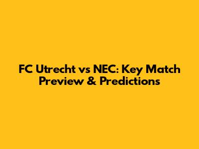 FC Utrecht vs NEC: Key Match Preview & Predictions