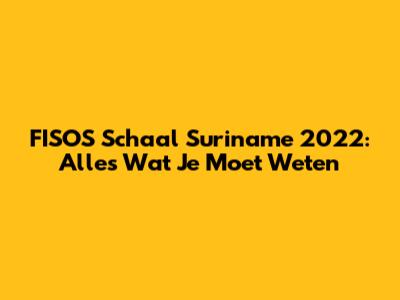 FISOS Schaal Suriname 2022: Alles Wat Je Moet Weten