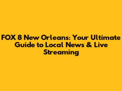 FOX 8 New Orleans: Your Ultimate Guide to Local News & Live Streaming