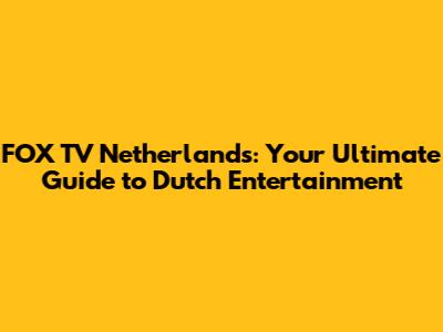 FOX TV Netherlands: Your Ultimate Guide to Dutch Entertainment