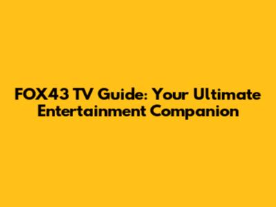 FOX43 TV Guide: Your Ultimate Entertainment Companion