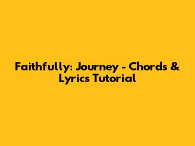 Faithfully: Journey - Chords & Lyrics Tutorial