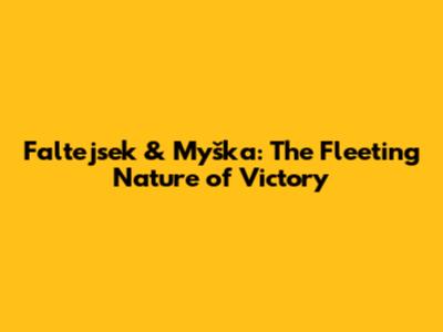 Faltejsek & Myška: The Fleeting Nature of Victory