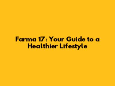 Farma 17: Your Guide to a Healthier Lifestyle