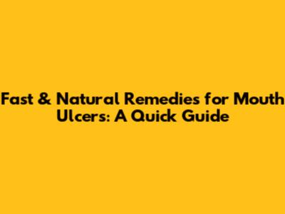 Fast & Natural Remedies for Mouth Ulcers: A Quick Guide