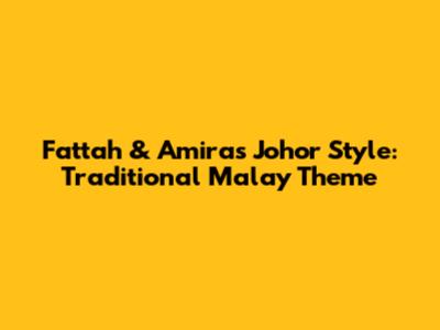 Fattah & Amira's Johor Style: Traditional Malay Theme