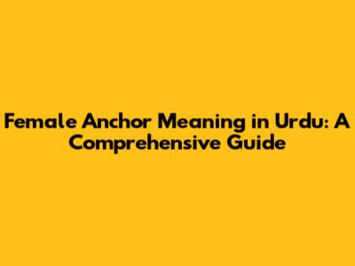 Female Anchor Meaning in Urdu: A Comprehensive Guide