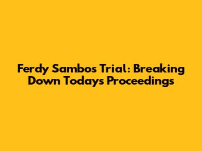 Ferdy Sambo's Trial: Breaking Down Today's Proceedings