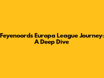 Feyenoord's Europa League Journey: A Deep Dive