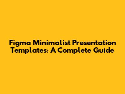 Figma Minimalist Presentation Templates: A Complete Guide