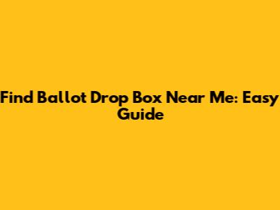 Find Ballot Drop Box Near Me: Easy Guide