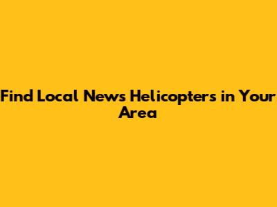 Find Local News Helicopters in Your Area
