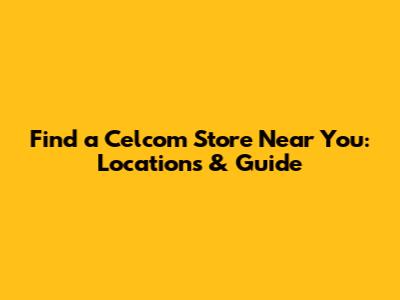 Find a Celcom Store Near You: Locations & Guide