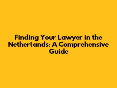 Finding Your Lawyer in the Netherlands: A Comprehensive Guide
