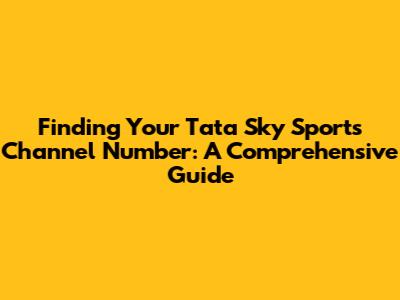 Finding Your Tata Sky Sports Channel Number: A Comprehensive Guide