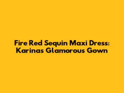 Fire Red Sequin Maxi Dress: Karina's Glamorous Gown