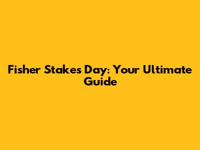 Fisher Stakes Day: Your Ultimate Guide