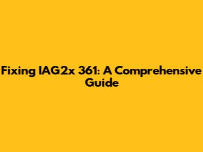 Fixing IAG2x 361: A Comprehensive Guide