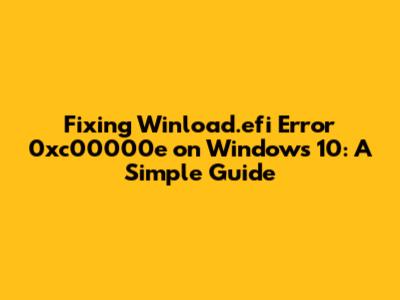Fixing Winload.efi Error 0xc00000e on Windows 10: A Simple Guide