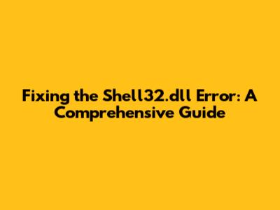 Fixing the Shell32.dll Error: A Comprehensive Guide