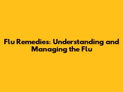 Flu Remedies: Understanding and Managing the Flu