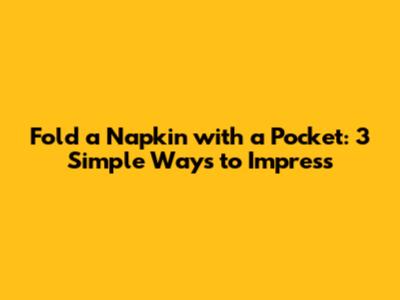 Fold a Napkin with a Pocket: 3 Simple Ways to Impress