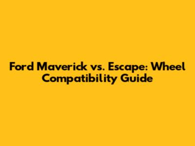 Ford Maverick vs. Escape: Wheel Compatibility Guide